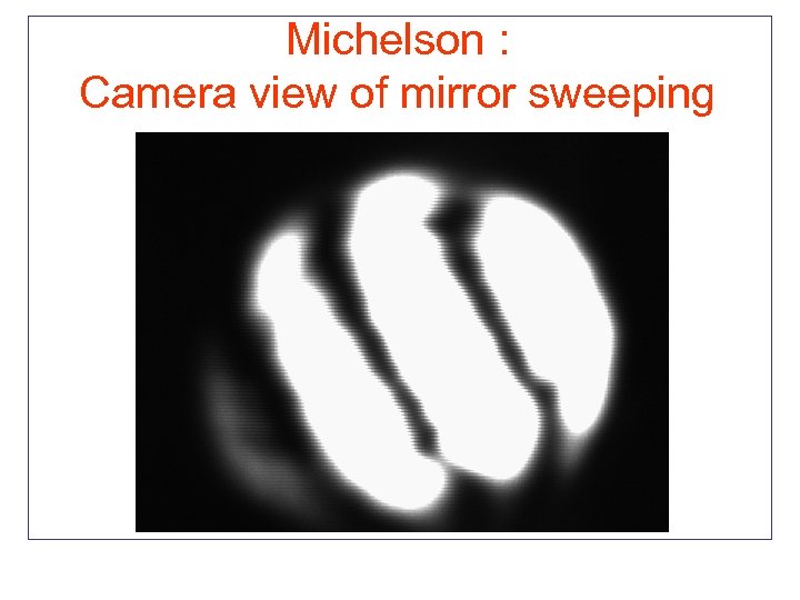 Michelson : Camera view of mirror sweeping 