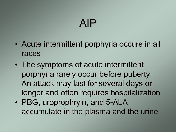 AIP • Acute intermittent porphyria occurs in all races • The symptoms of acute