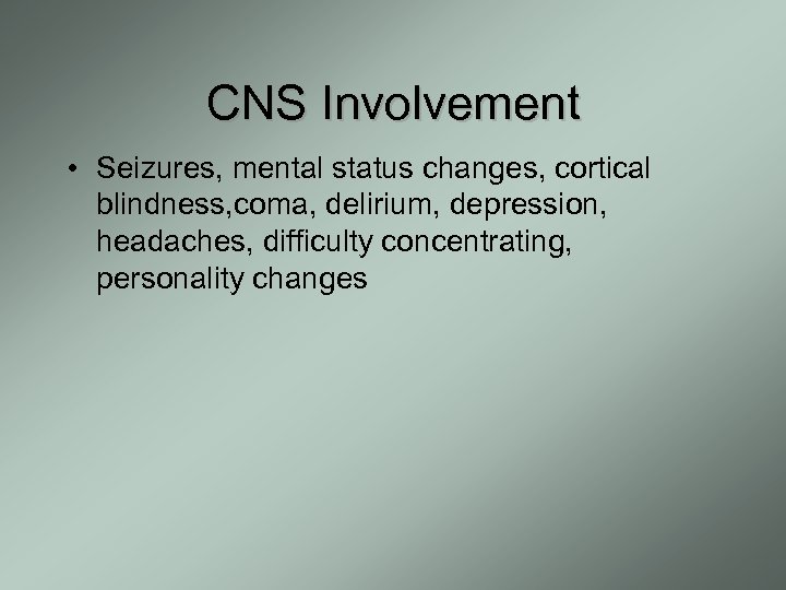 CNS Involvement • Seizures, mental status changes, cortical blindness, coma, delirium, depression, headaches, difficulty