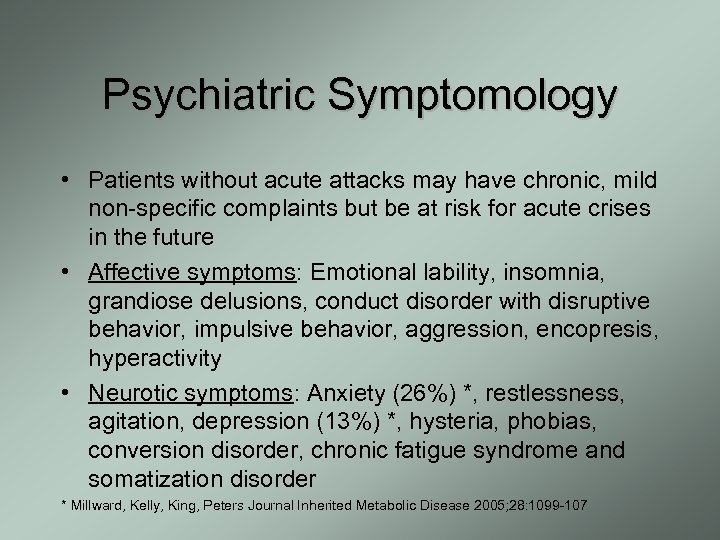 Psychiatric Symptomology • Patients without acute attacks may have chronic, mild non-specific complaints but