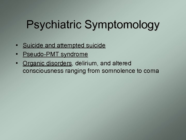 Psychiatric Symptomology • Suicide and attempted suicide • Pseudo-PMT syndrome • Organic disorders, delirium,