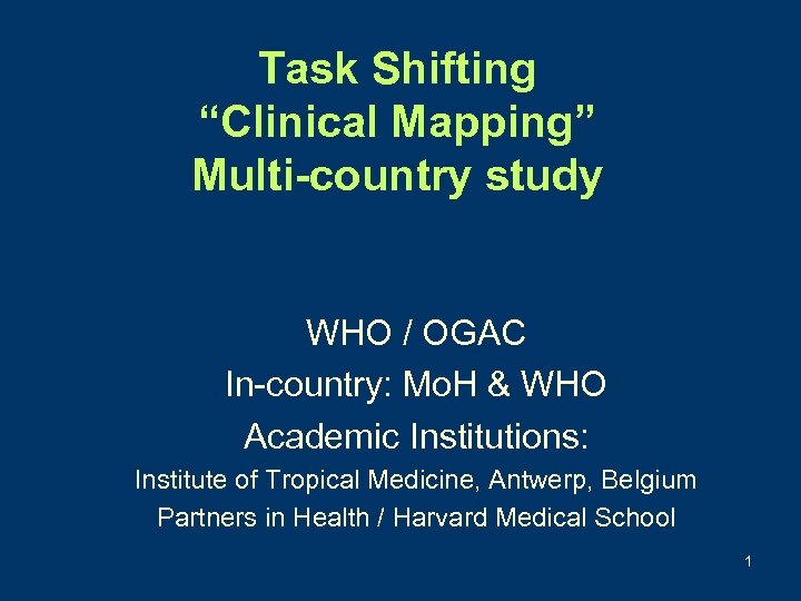 Task Shifting “Clinical Mapping” Multi-country study WHO / OGAC In-country: Mo. H & WHO