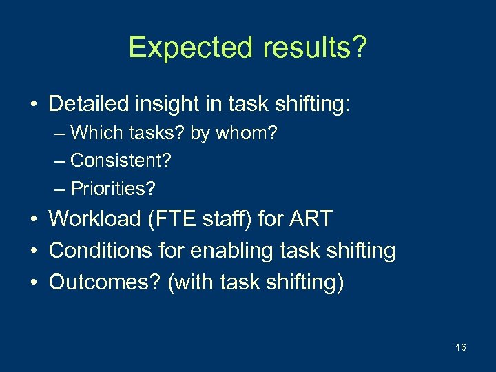 Expected results? • Detailed insight in task shifting: – Which tasks? by whom? –