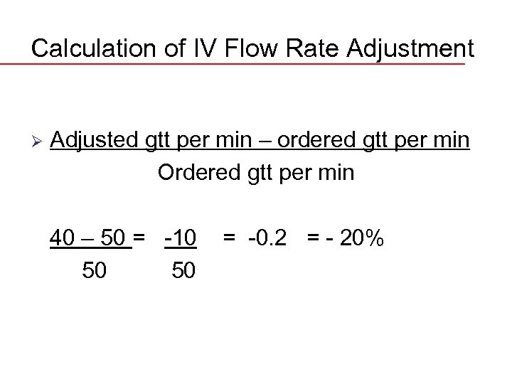 Calculation of IV Flow Rate Adjustment Ø Adjusted gtt per min – ordered gtt