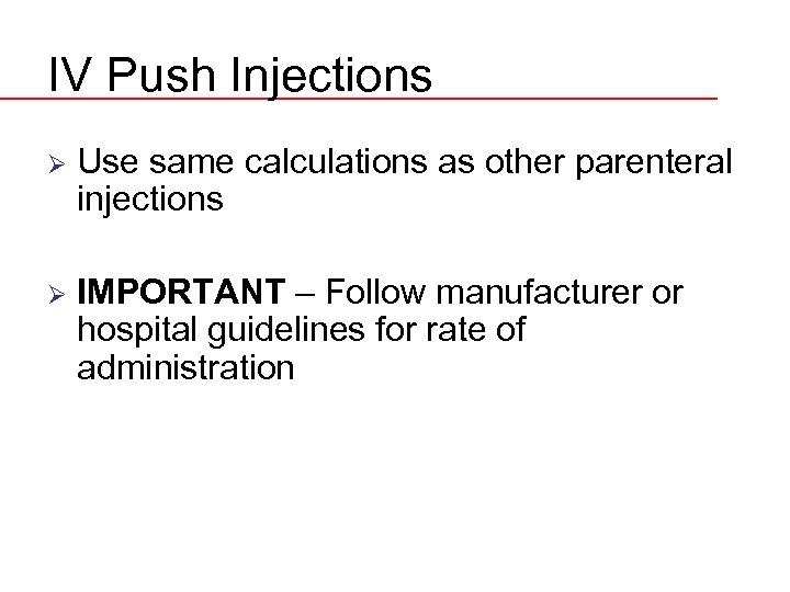 IV Push Injections Ø Use same calculations as other parenteral injections Ø IMPORTANT –