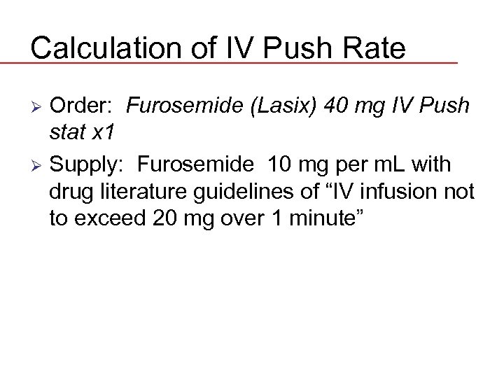 Calculation of IV Push Rate Order: Furosemide (Lasix) 40 mg IV Push stat x