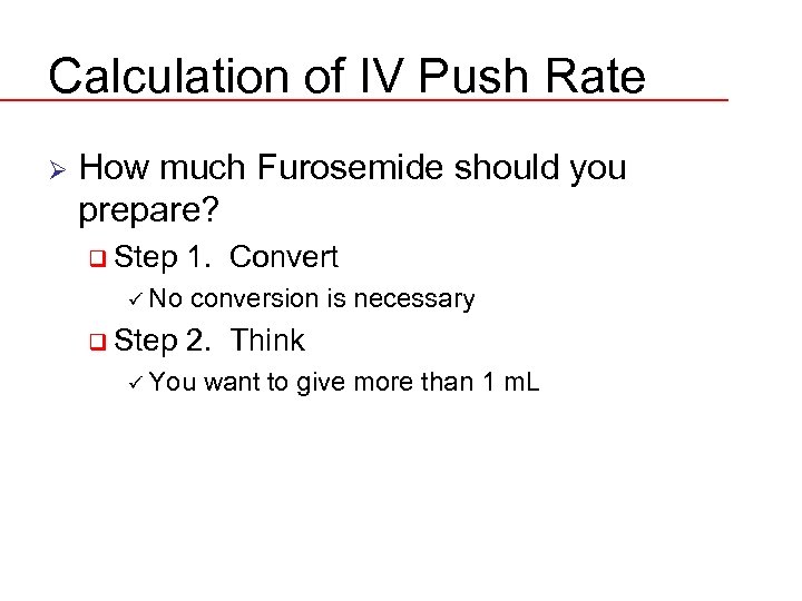 Calculation of IV Push Rate Ø How much Furosemide should you prepare? q Step