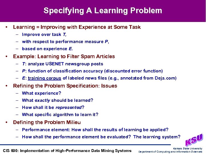 Specifying A Learning Problem • Learning = Improving with Experience at Some Task –