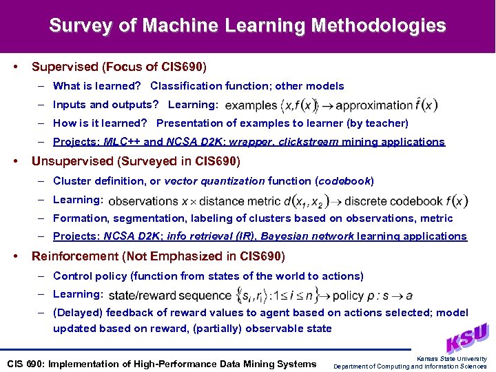 Survey of Machine Learning Methodologies • Supervised (Focus of CIS 690) – What is