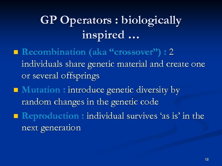 GP Operators : biologically inspired … n n n Recombination (aka “crossover”) : 2