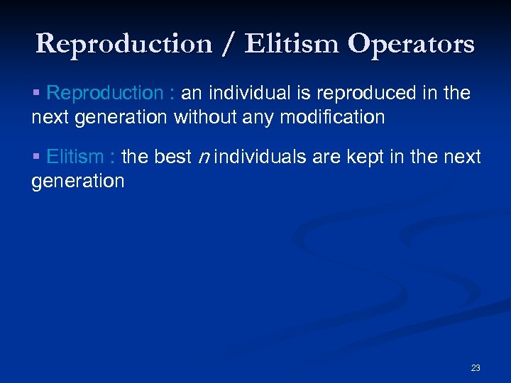 Reproduction / Elitism Operators § Reproduction : an individual is reproduced in the next