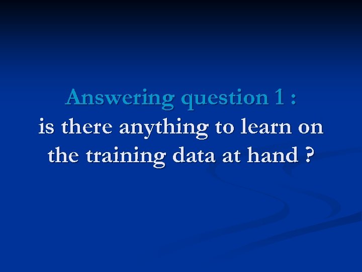 Answering question 1 : is there anything to learn on the training data at