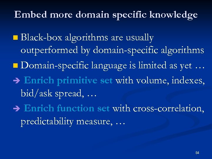 Embed more domain specific knowledge Black-box algorithms are usually outperformed by domain-specific algorithms n