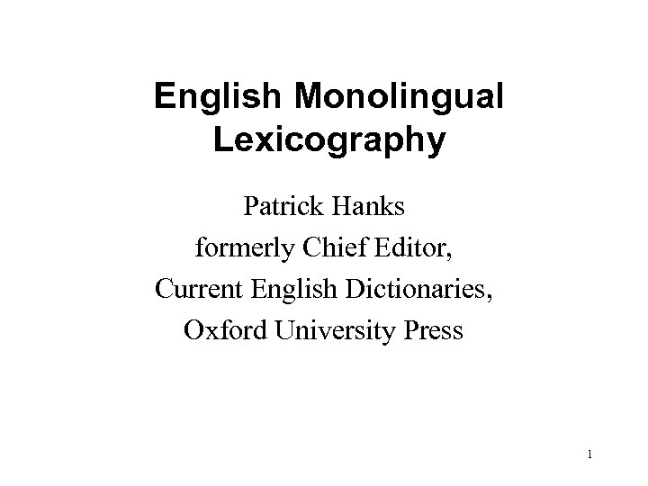 English Monolingual Lexicography Patrick Hanks formerly Chief Editor, Current English Dictionaries, Oxford University Press
