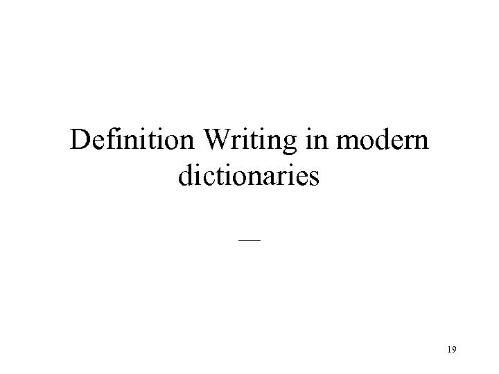 Definition Writing in modern dictionaries __ 19 
