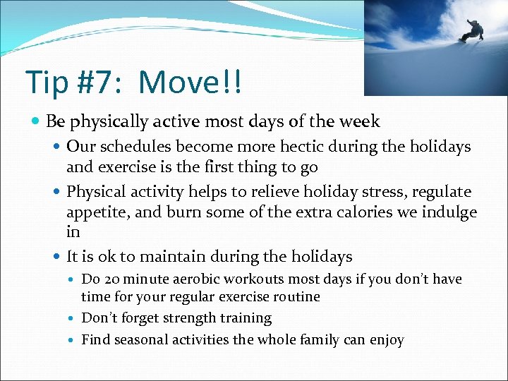 Tip #7: Move!! Be physically active most days of the week Our schedules become