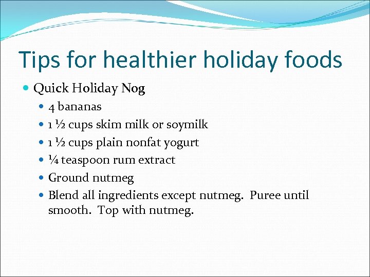 Tips for healthier holiday foods Quick Holiday Nog 4 bananas 1 ½ cups skim