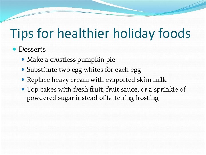 Tips for healthier holiday foods Desserts Make a crustless pumpkin pie Substitute two egg