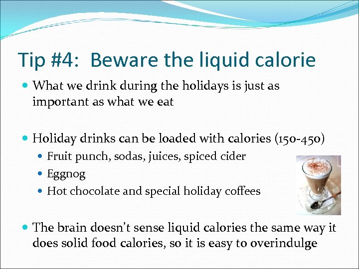 Tip #4: Beware the liquid calorie What we drink during the holidays is just