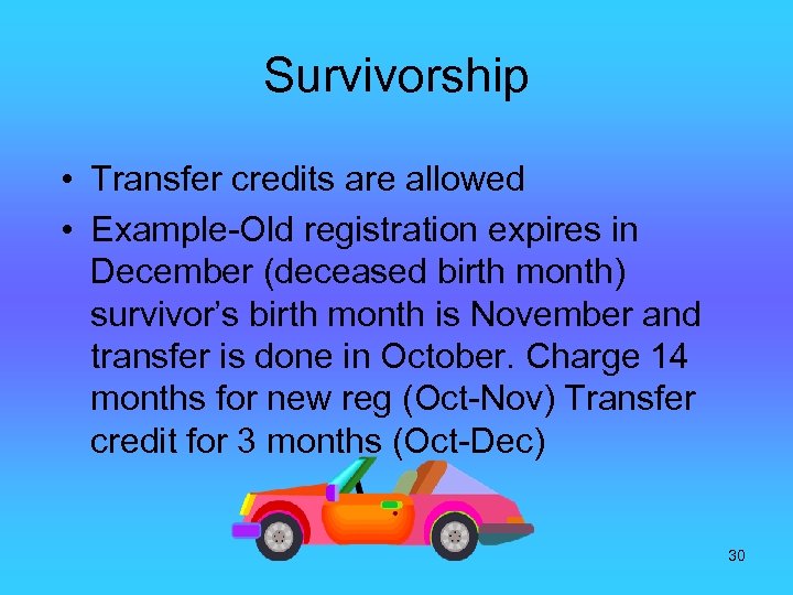 Survivorship • Transfer credits are allowed • Example-Old registration expires in December (deceased birth
