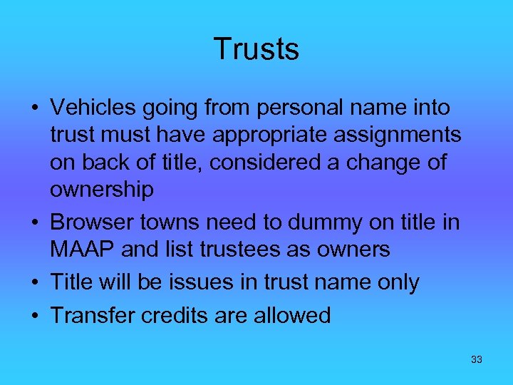 Trusts • Vehicles going from personal name into trust must have appropriate assignments on