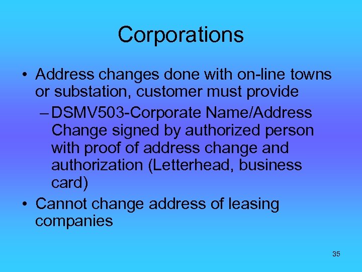 Corporations • Address changes done with on-line towns or substation, customer must provide –