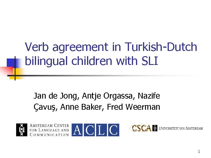 Verb agreement in Turkish-Dutch bilingual children with SLI Jan de Jong, Antje Orgassa, Nazife