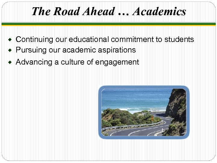 The Road Ahead … Academics Continuing our educational commitment to students ® Pursuing our