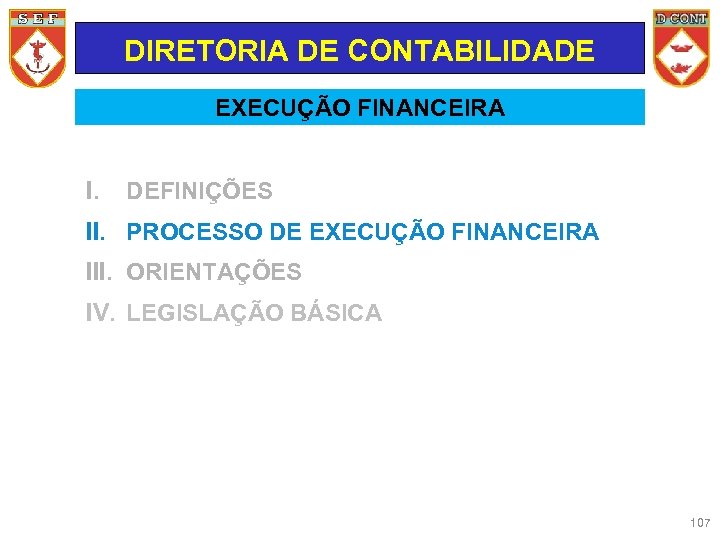 DIRETORIA DE CONTABILIDADE EXECUÇÃO FINANCEIRA I. DEFINIÇÕES II. PROCESSO DE EXECUÇÃO FINANCEIRA III. ORIENTAÇÕES