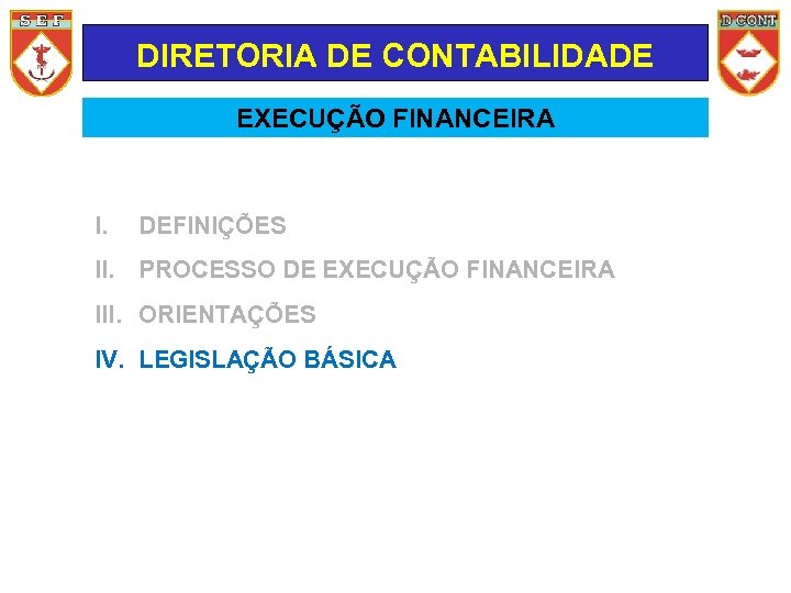 DIRETORIA DE CONTABILIDADE EXECUÇÃO FINANCEIRA I. DEFINIÇÕES II. PROCESSO DE EXECUÇÃO FINANCEIRA III. ORIENTAÇÕES