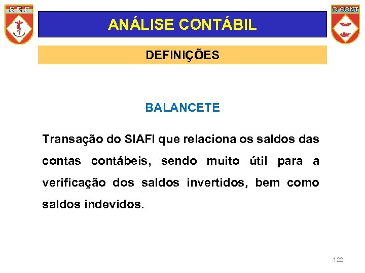ANÁLISE CONTÁBIL DEFINIÇÕES BALANCETE Transação do SIAFI que relaciona os saldos das contábeis, sendo