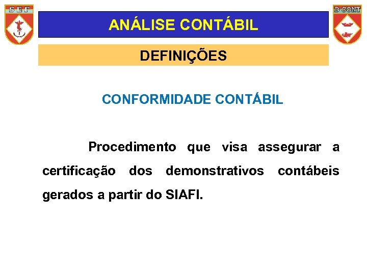 ANÁLISE CONTÁBIL DEFINIÇÕES CONFORMIDADE CONTÁBIL Procedimento que visa assegurar a certificação dos demonstrativos gerados
