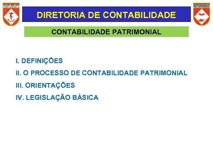 DIRETORIA DE CONTABILIDADE PATRIMONIAL I. DEFINIÇÕES II. O PROCESSO DE CONTABILIDADE PATRIMONIAL III. ORIENTAÇÕES