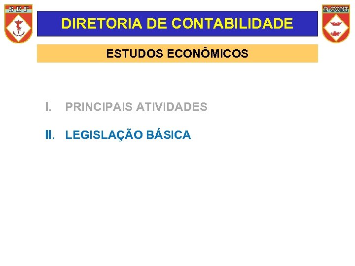 DIRETORIA DE CONTABILIDADE ESTUDOS ECONÔMICOS I. PRINCIPAIS ATIVIDADES II. LEGISLAÇÃO BÁSICA 