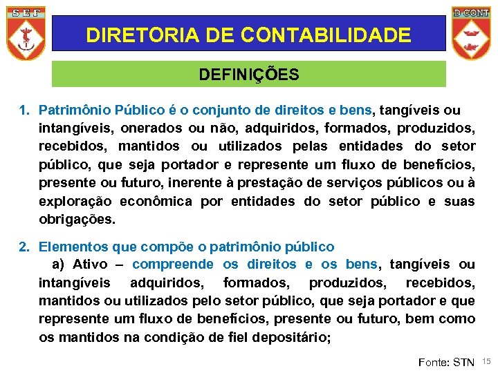DIRETORIA DE CONTABILIDADE DEFINIÇÕES 1. Patrimônio Público é o conjunto de direitos e bens,