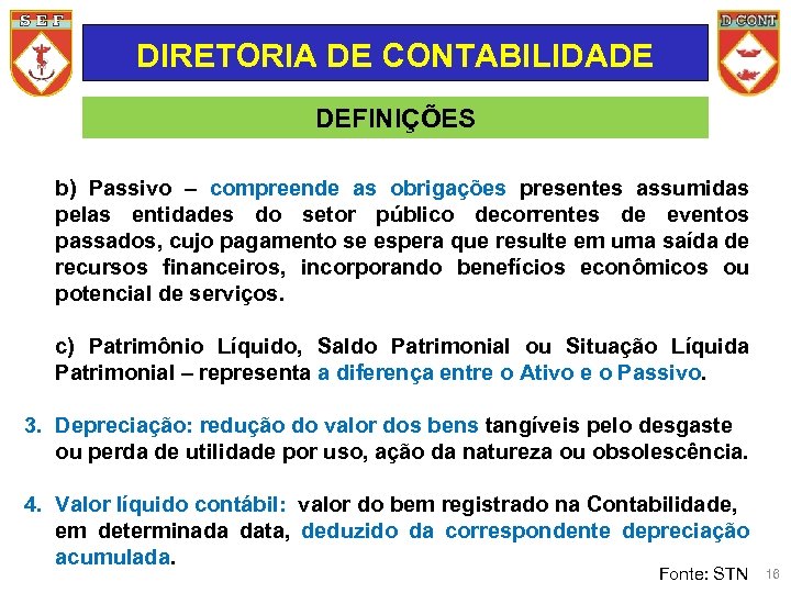 DIRETORIA DE CONTABILIDADE DEFINIÇÕES b) Passivo – compreende as obrigações presentes assumidas pelas entidades