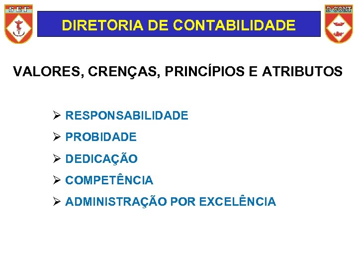 DIRETORIA DE CONTABILIDADE VALORES, CRENÇAS, PRINCÍPIOS E ATRIBUTOS RESPONSABILIDADE PROBIDADE DEDICAÇÃO COMPETÊNCIA ADMINISTRAÇÃO POR