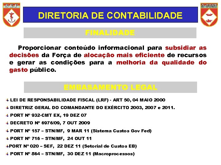 DIRETORIA DE CONTABILIDADE FINALIDADE Proporcionar conteúdo informacional para subsidiar as decisões da Força de