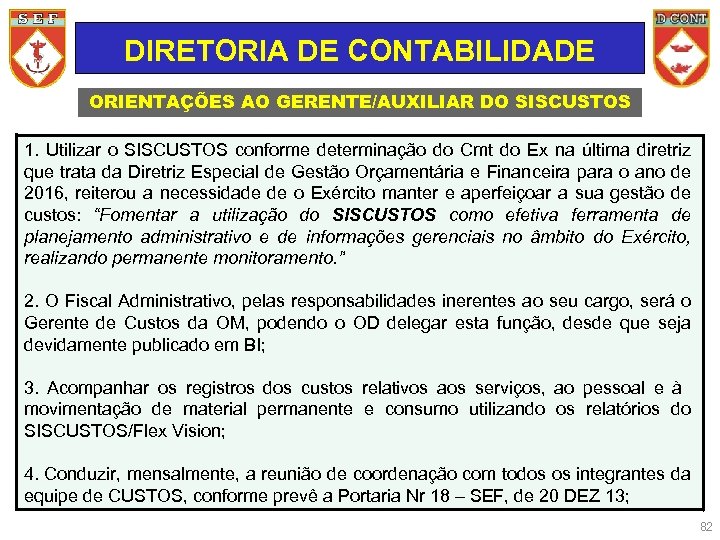 DIRETORIA DE CONTABILIDADE ORIENTAÇÕES AO GERENTE/AUXILIAR DO SISCUSTOS 1. Utilizar o SISCUSTOS conforme determinação