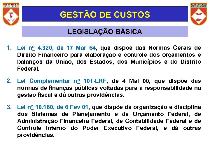 GESTÃO DE CUSTOS LEGISLAÇÃO BÁSICA 1. Lei no 4. 320, de 17 Mar 64,