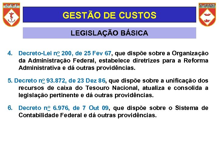 GESTÃO DE CUSTOS LEGISLAÇÃO BÁSICA 4. Decreto-Lei no 200, de 25 Fev 67, que