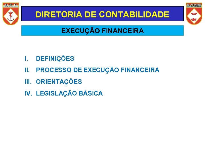 DIRETORIA DE CONTABILIDADE EXECUÇÃO FINANCEIRA I. DEFINIÇÕES II. PROCESSO DE EXECUÇÃO FINANCEIRA III. ORIENTAÇÕES