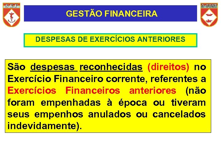 GESTÃO FINANCEIRA DESPESAS DE EXERCÍCIOS ANTERIORES São despesas reconhecidas (direitos) no Exercício Financeiro corrente,