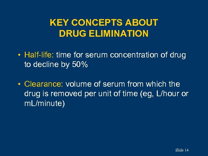 KEY CONCEPTS ABOUT DRUG ELIMINATION • Half-life: time for serum concentration of drug to