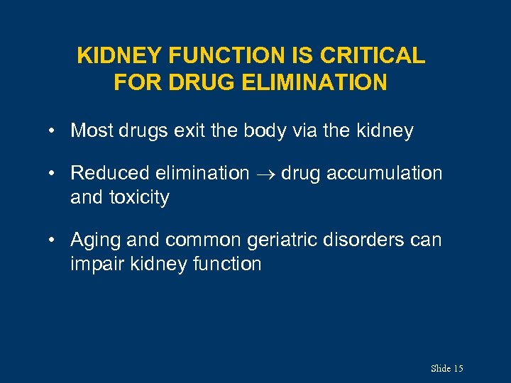 KIDNEY FUNCTION IS CRITICAL FOR DRUG ELIMINATION • Most drugs exit the body via