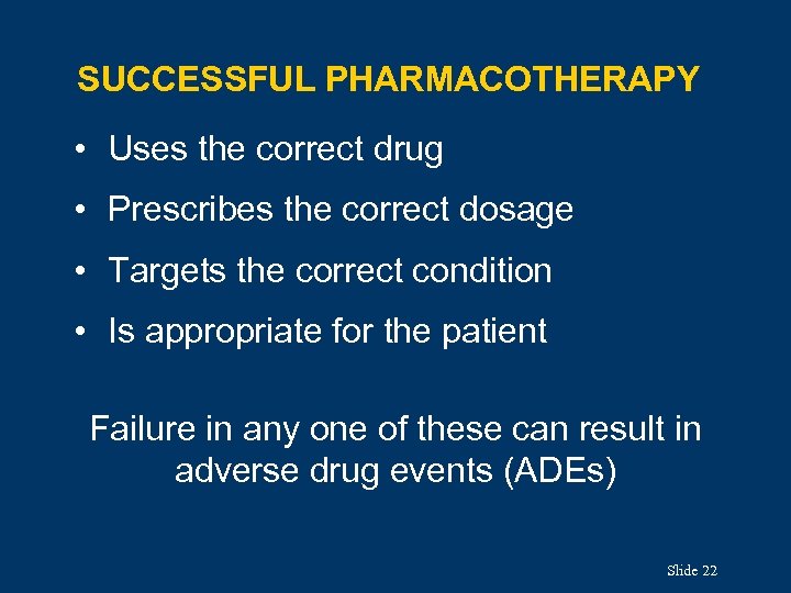 SUCCESSFUL PHARMACOTHERAPY • Uses the correct drug • Prescribes the correct dosage • Targets