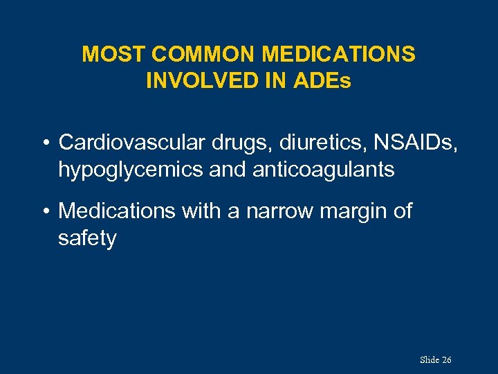 MOST COMMON MEDICATIONS INVOLVED IN ADEs • Cardiovascular drugs, diuretics, NSAIDs, hypoglycemics and anticoagulants