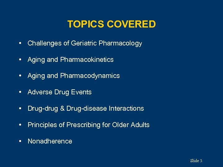 TOPICS COVERED • Challenges of Geriatric Pharmacology • Aging and Pharmacokinetics • Aging and