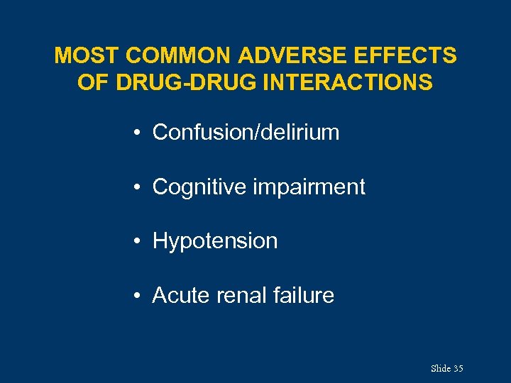 MOST COMMON ADVERSE EFFECTS OF DRUG-DRUG INTERACTIONS • Confusion/delirium • Cognitive impairment • Hypotension