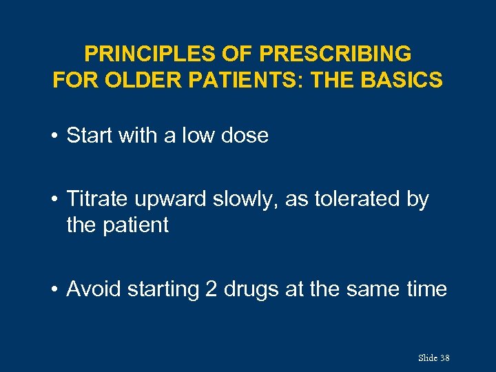 PRINCIPLES OF PRESCRIBING FOR OLDER PATIENTS: THE BASICS • Start with a low dose
